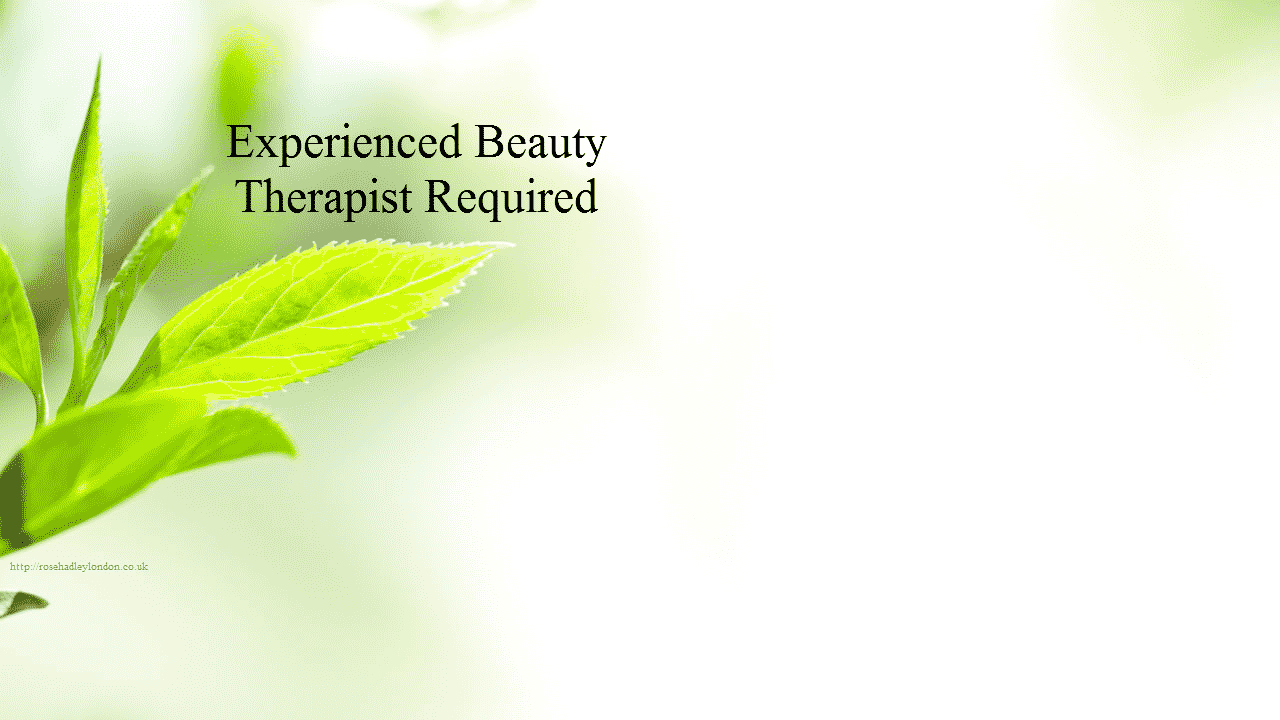 Experienced Beauty Therapists Required Rose Hadley London